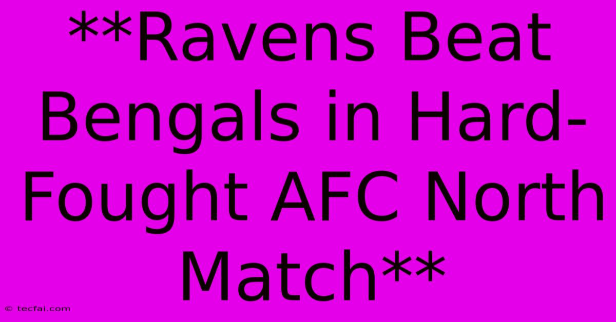 **Ravens Beat Bengals In Hard-Fought AFC North Match**