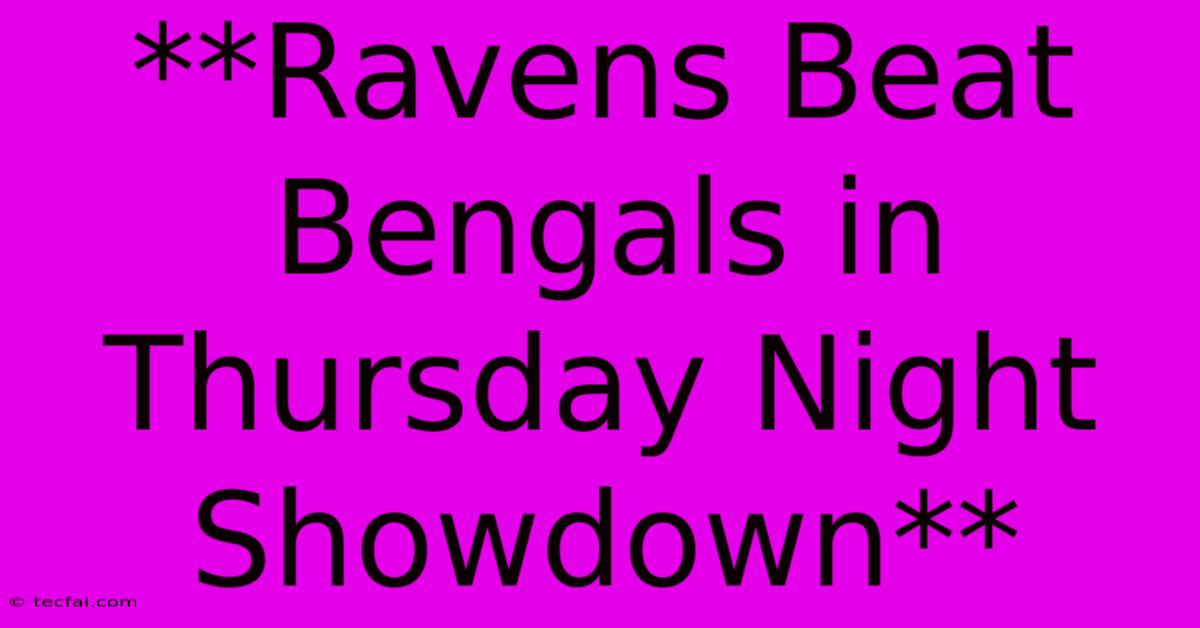 **Ravens Beat Bengals In Thursday Night Showdown**