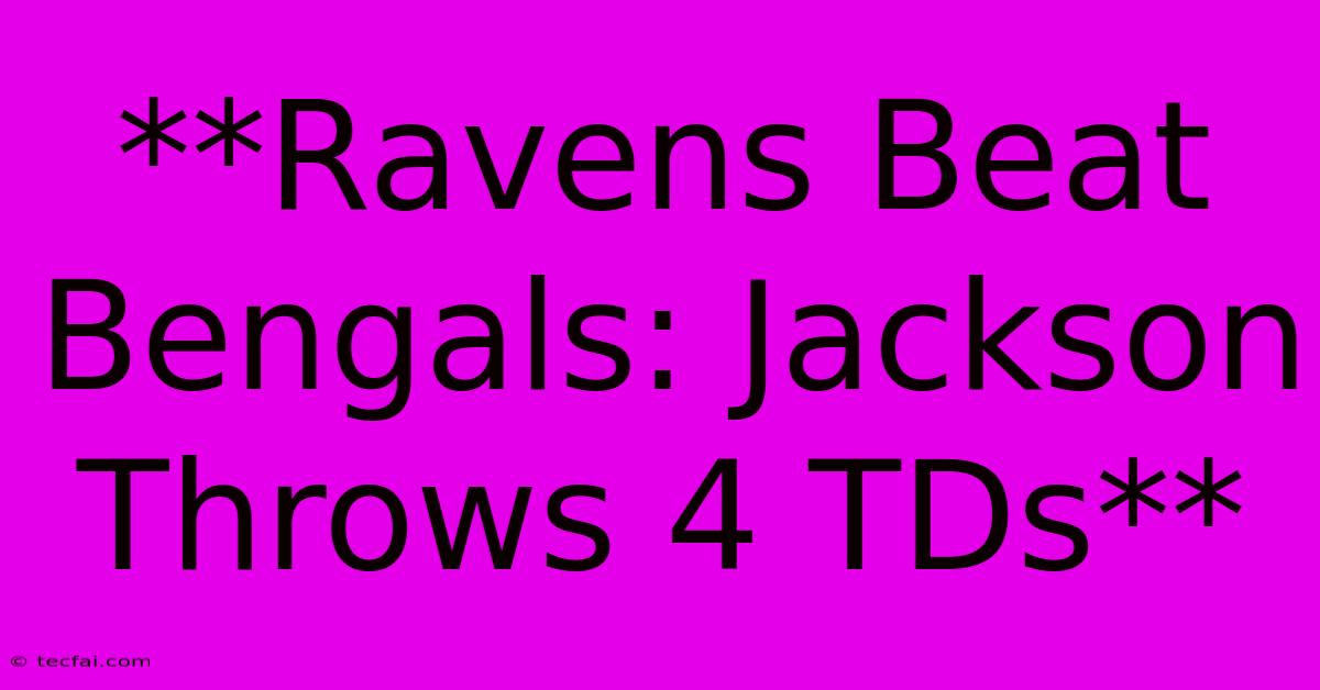 **Ravens Beat Bengals: Jackson Throws 4 TDs**