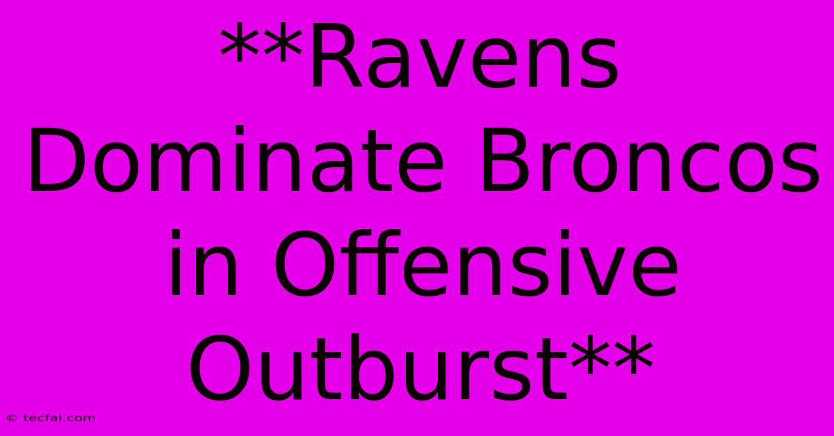 **Ravens Dominate Broncos In Offensive Outburst**