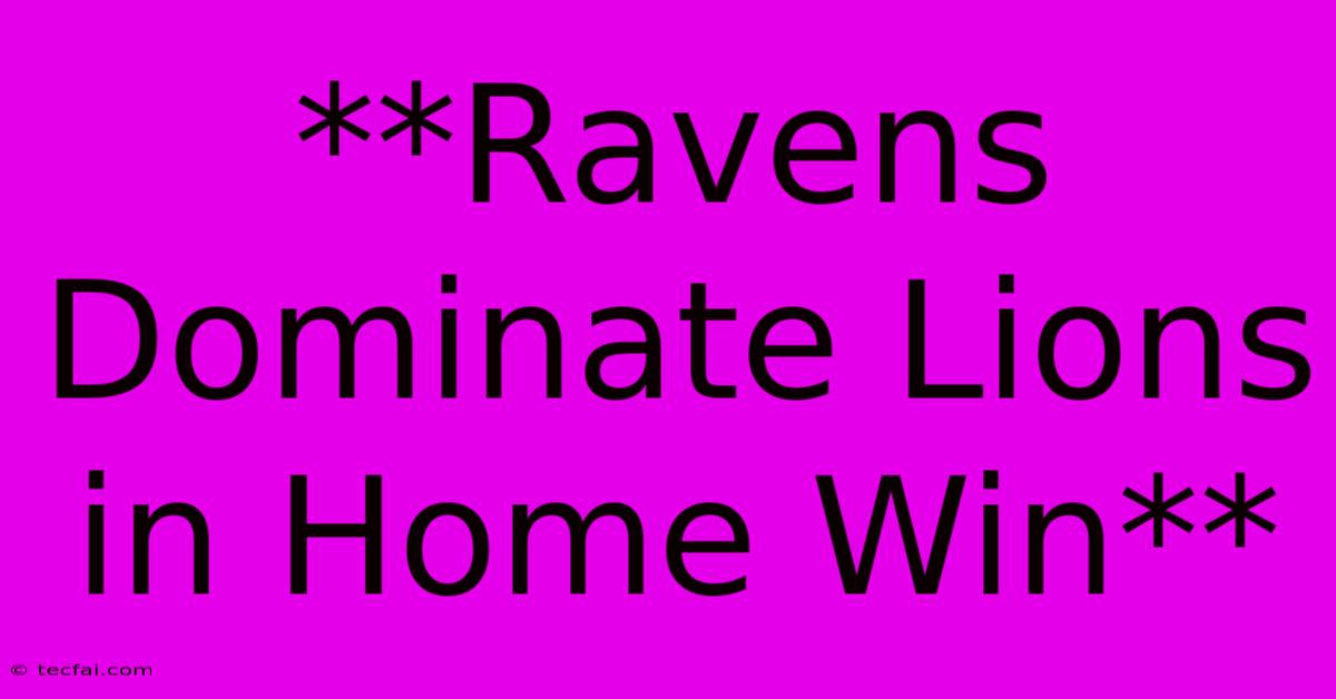 **Ravens Dominate Lions In Home Win**