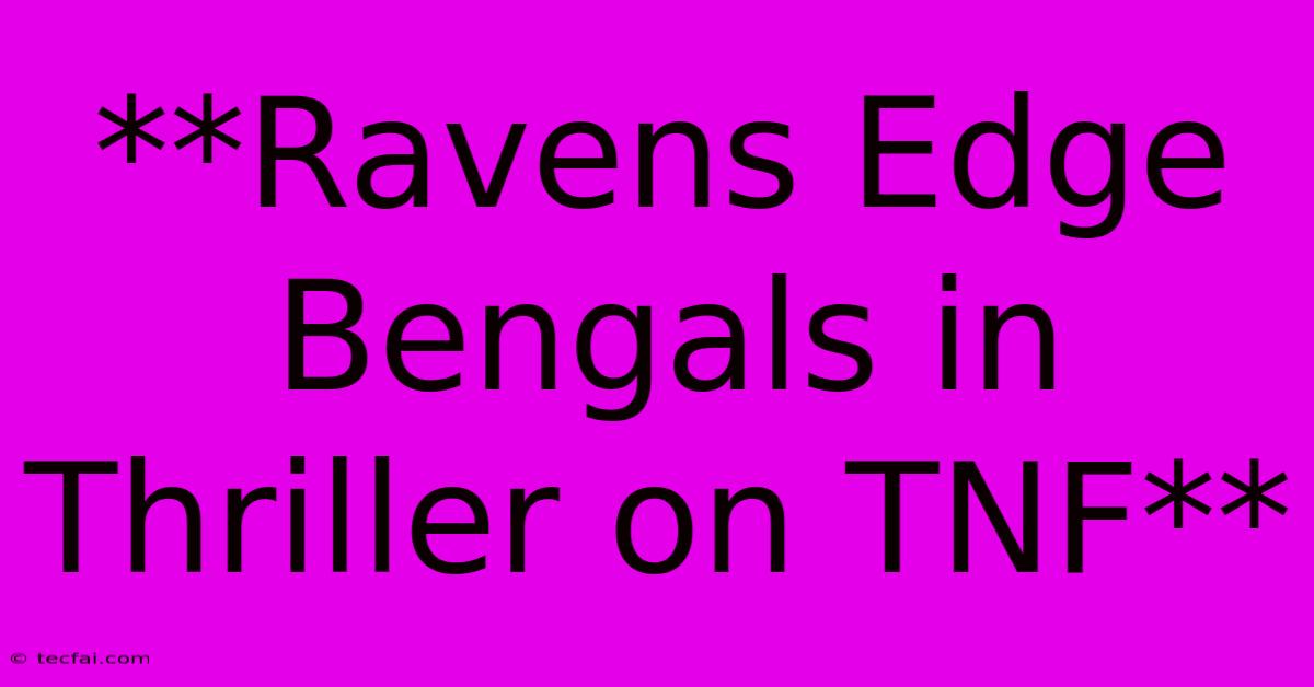 **Ravens Edge Bengals In Thriller On TNF**