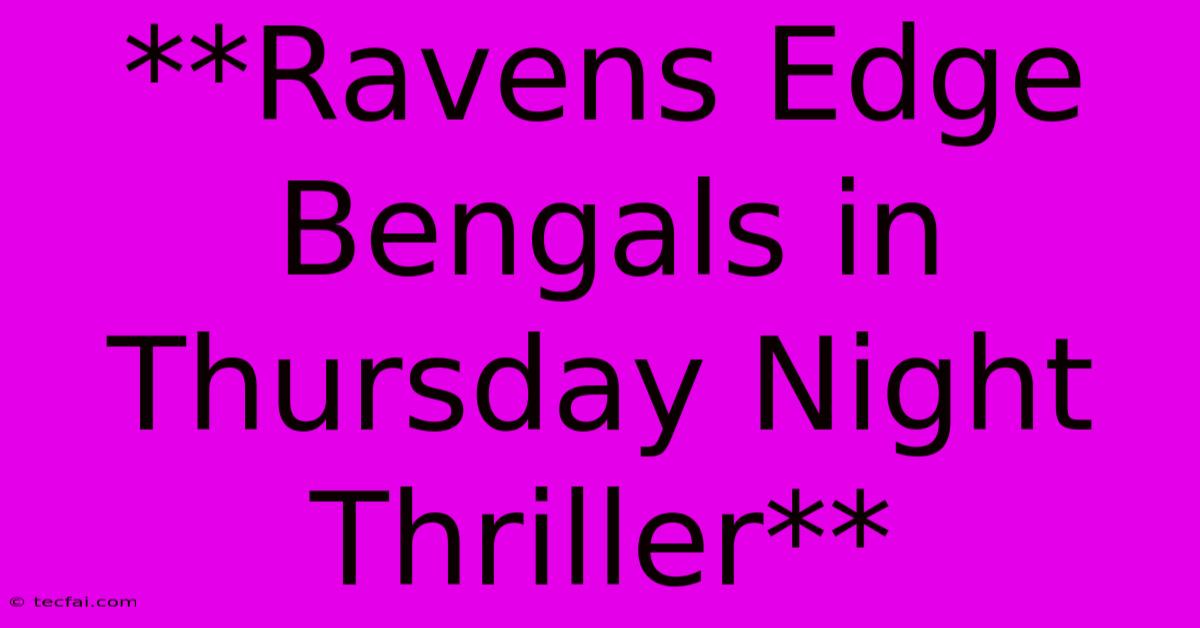 **Ravens Edge Bengals In Thursday Night Thriller** 