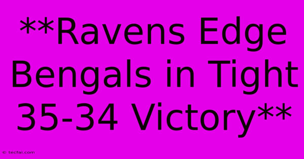 **Ravens Edge Bengals In Tight 35-34 Victory**