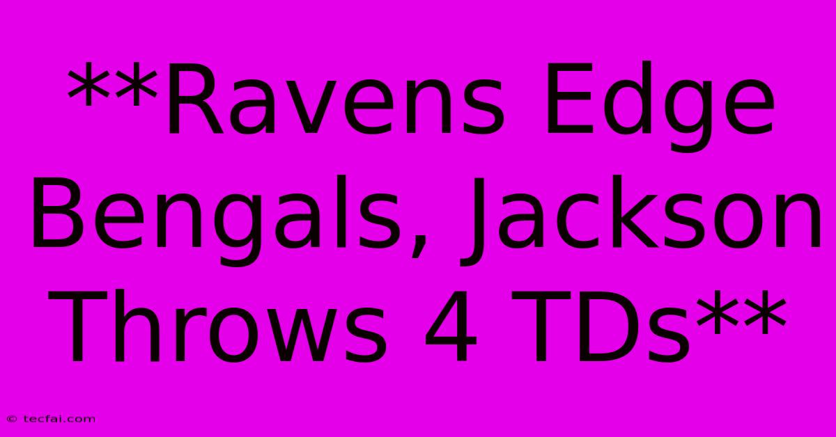 **Ravens Edge Bengals, Jackson Throws 4 TDs**