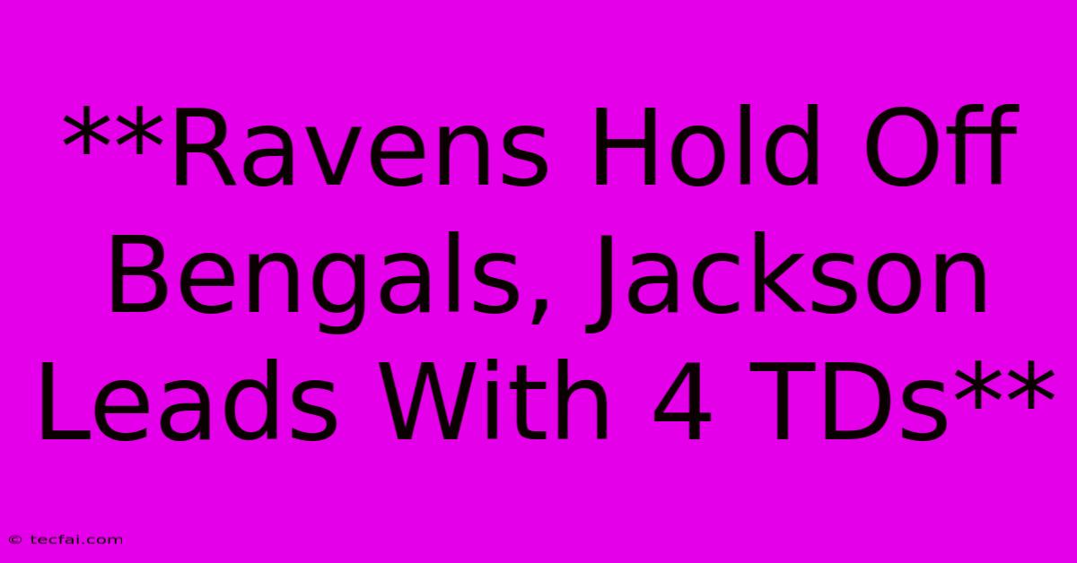 **Ravens Hold Off Bengals, Jackson Leads With 4 TDs** 