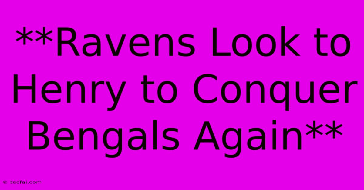 **Ravens Look To Henry To Conquer Bengals Again** 