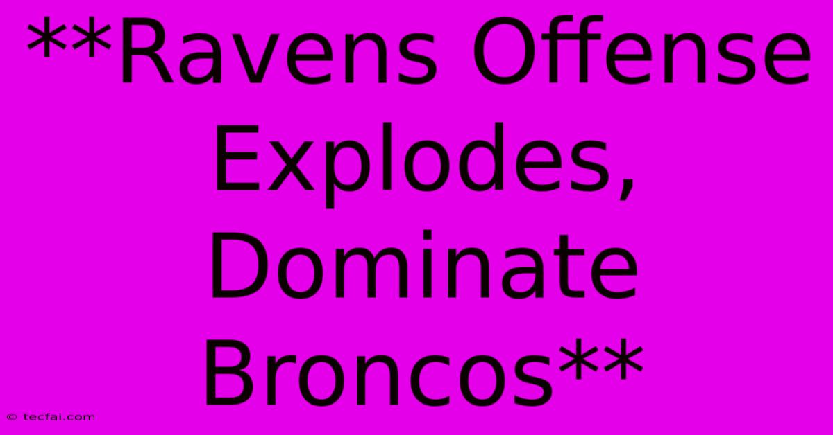 **Ravens Offense Explodes, Dominate Broncos**