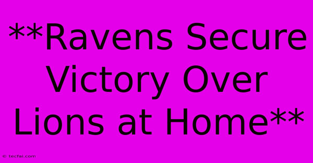 **Ravens Secure Victory Over Lions At Home**