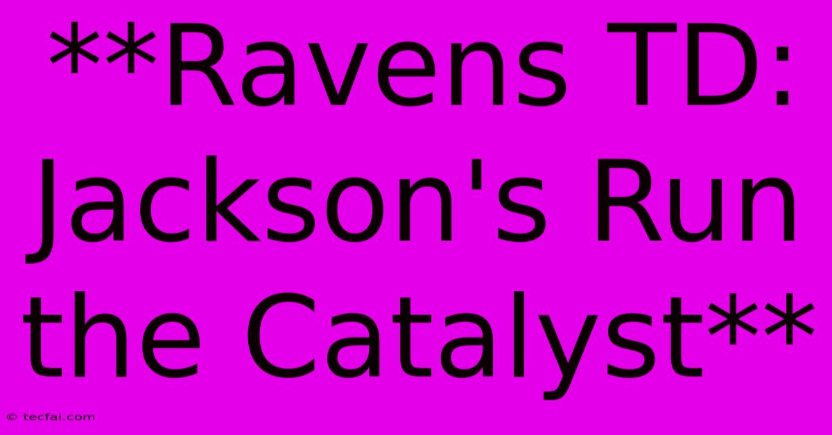 **Ravens TD: Jackson's Run The Catalyst** 