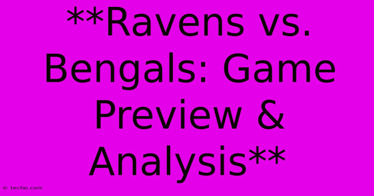 **Ravens Vs. Bengals: Game Preview & Analysis**