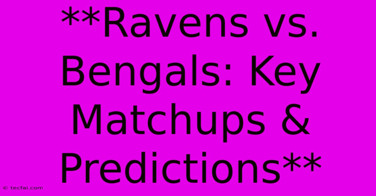 **Ravens Vs. Bengals: Key Matchups & Predictions**