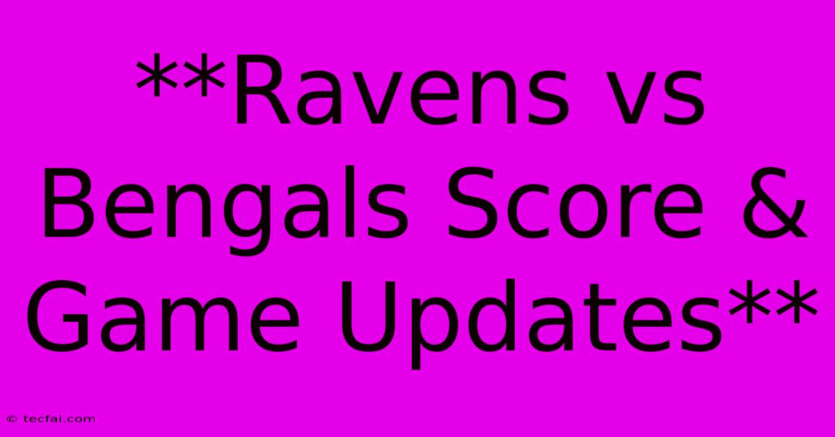 **Ravens Vs Bengals Score & Game Updates** 