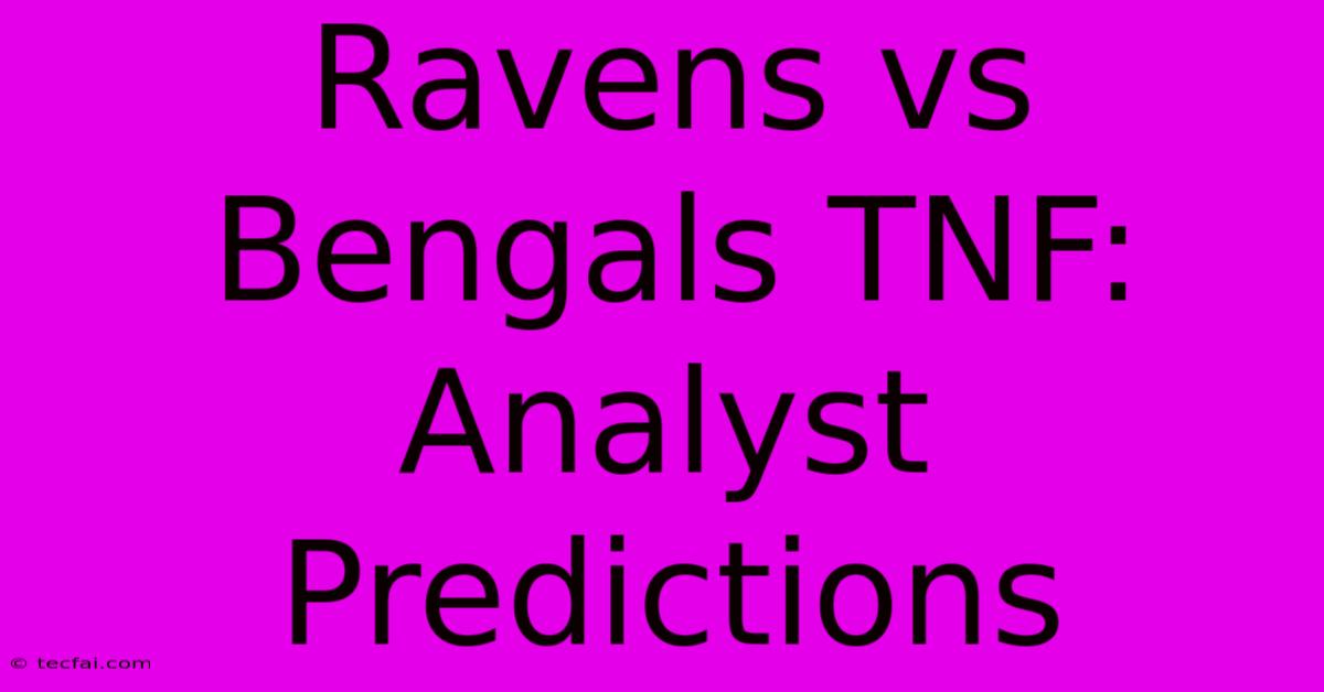 Ravens Vs Bengals TNF: Analyst Predictions 