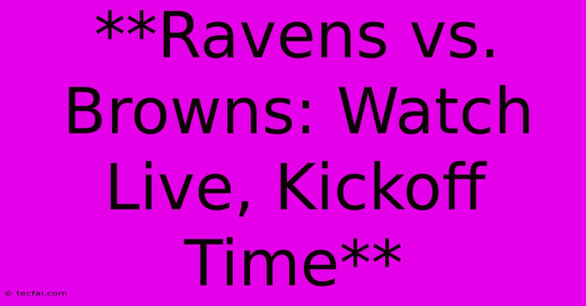 **Ravens Vs. Browns: Watch Live, Kickoff Time**