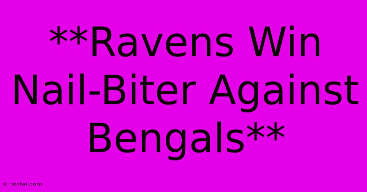 **Ravens Win Nail-Biter Against Bengals**