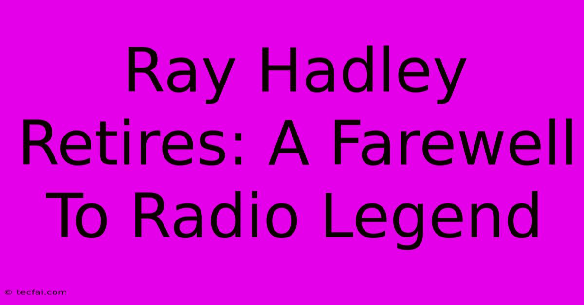 Ray Hadley Retires: A Farewell To Radio Legend 