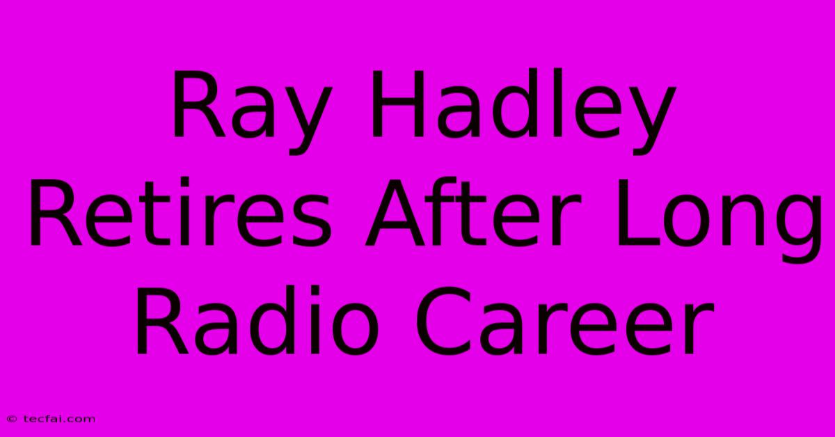 Ray Hadley Retires After Long Radio Career