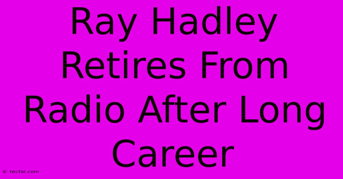 Ray Hadley Retires From Radio After Long Career