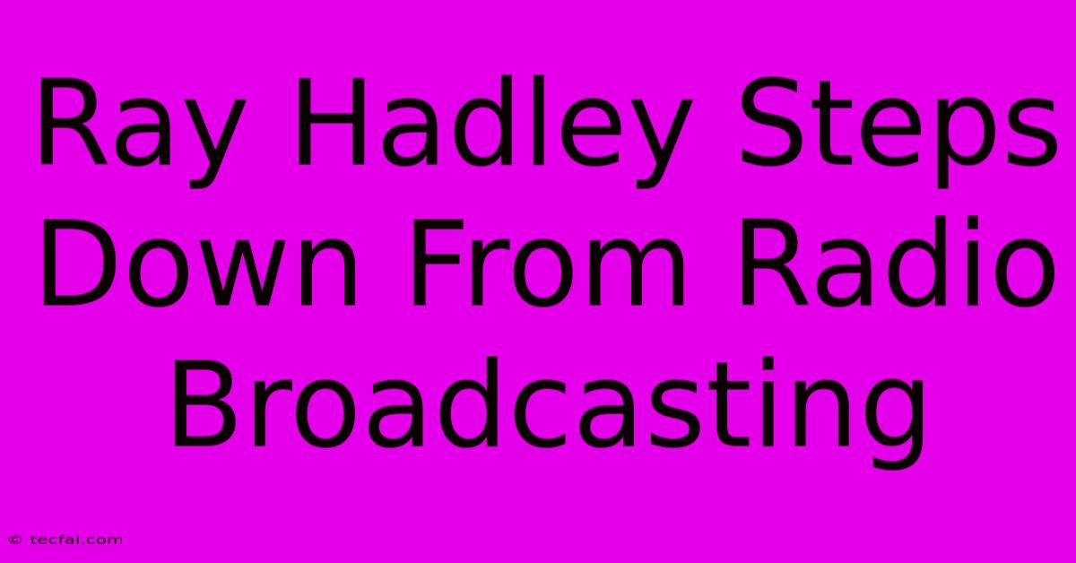 Ray Hadley Steps Down From Radio Broadcasting