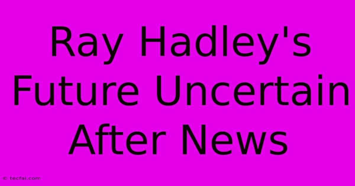 Ray Hadley's Future Uncertain After News 