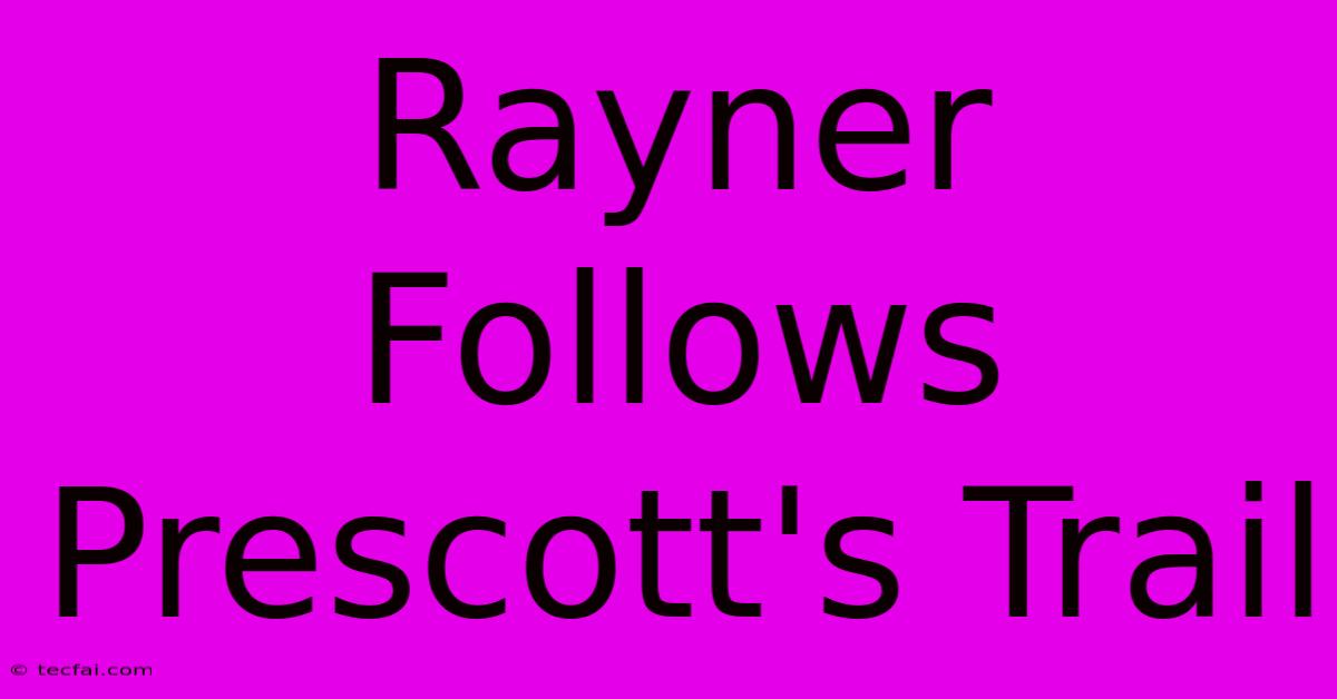 Rayner Follows Prescott's Trail