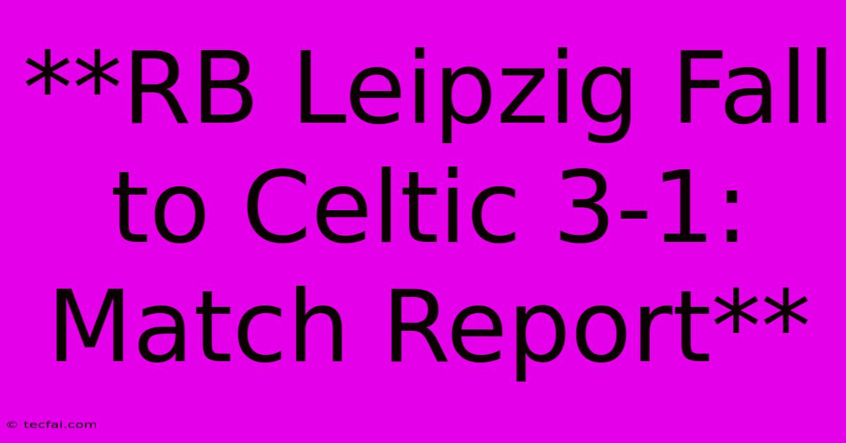 **RB Leipzig Fall To Celtic 3-1: Match Report** 