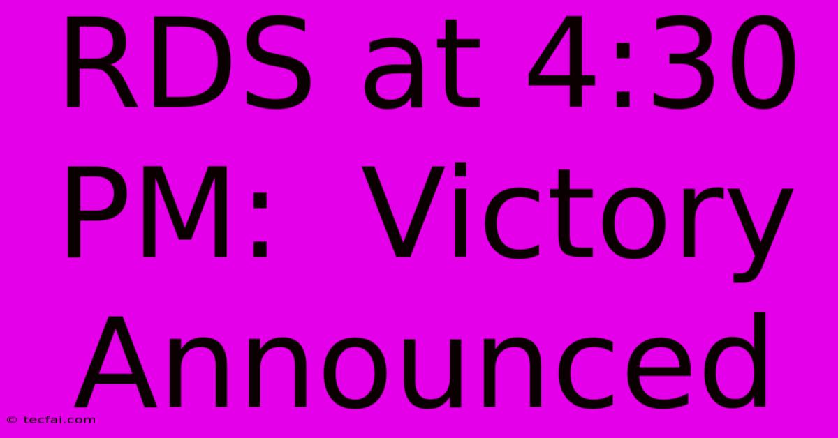 RDS At 4:30 PM:  Victory Announced