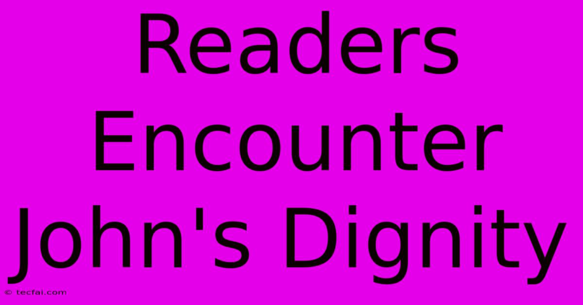 Readers Encounter John's Dignity