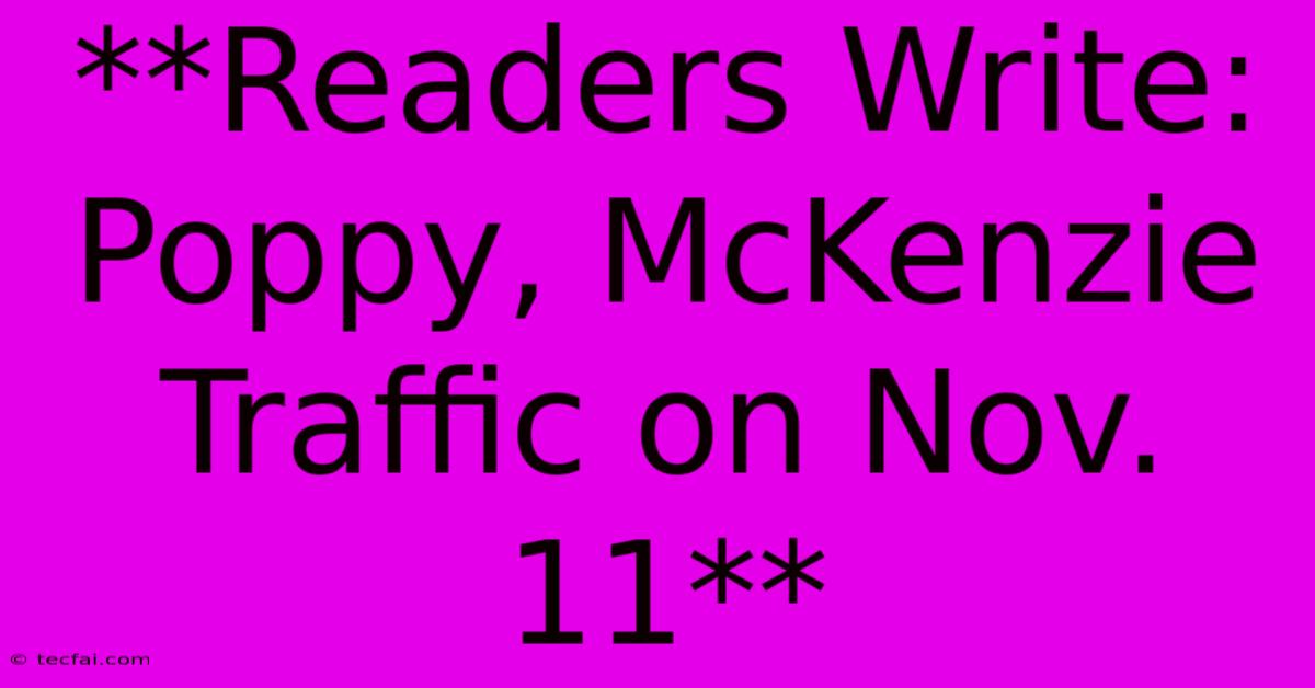 **Readers Write: Poppy, McKenzie Traffic On Nov. 11**