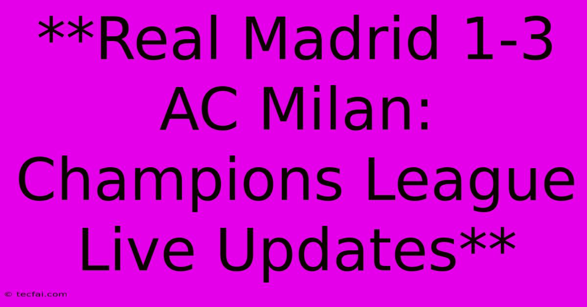 **Real Madrid 1-3 AC Milan: Champions League Live Updates**