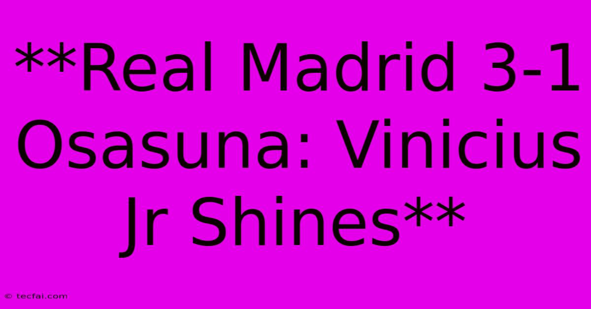 **Real Madrid 3-1 Osasuna: Vinicius Jr Shines**