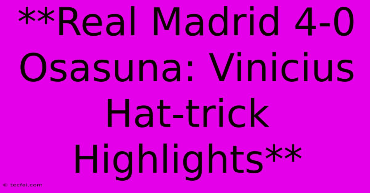 **Real Madrid 4-0 Osasuna: Vinicius Hat-trick Highlights** 