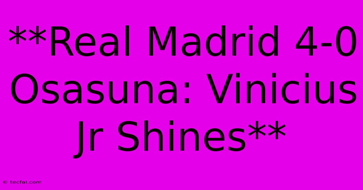 **Real Madrid 4-0 Osasuna: Vinicius Jr Shines**