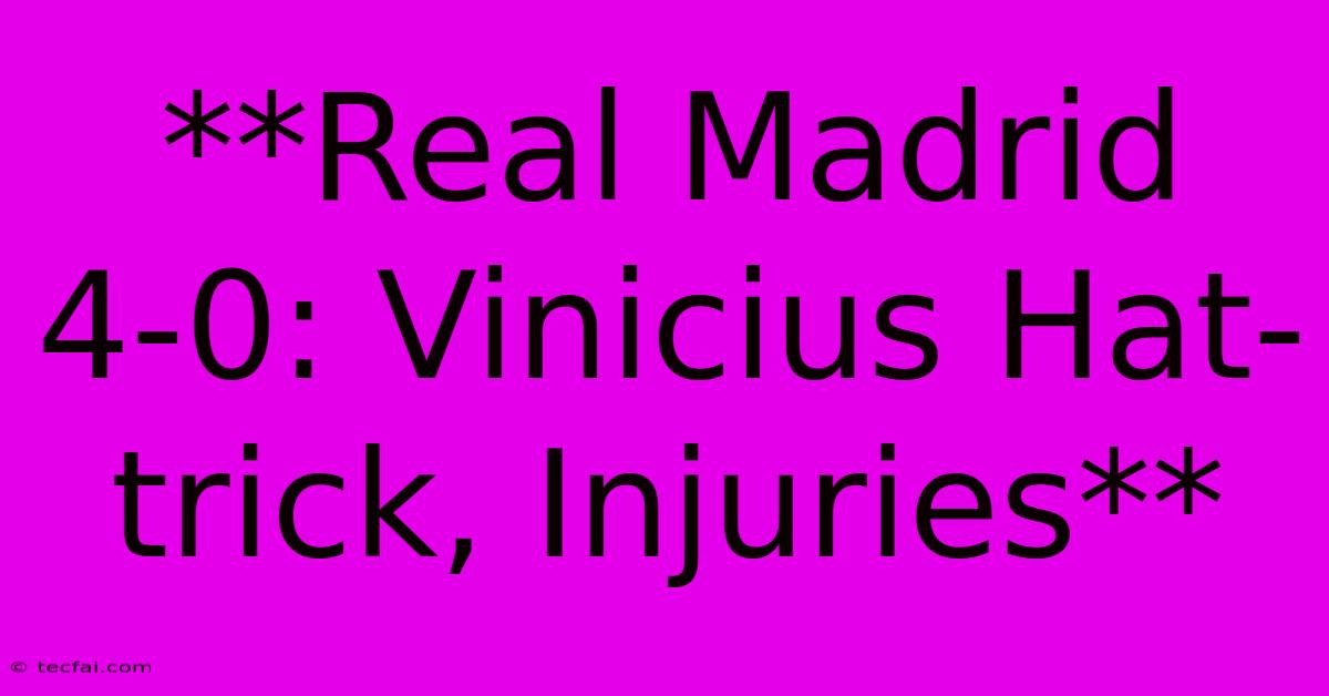 **Real Madrid 4-0: Vinicius Hat-trick, Injuries** 