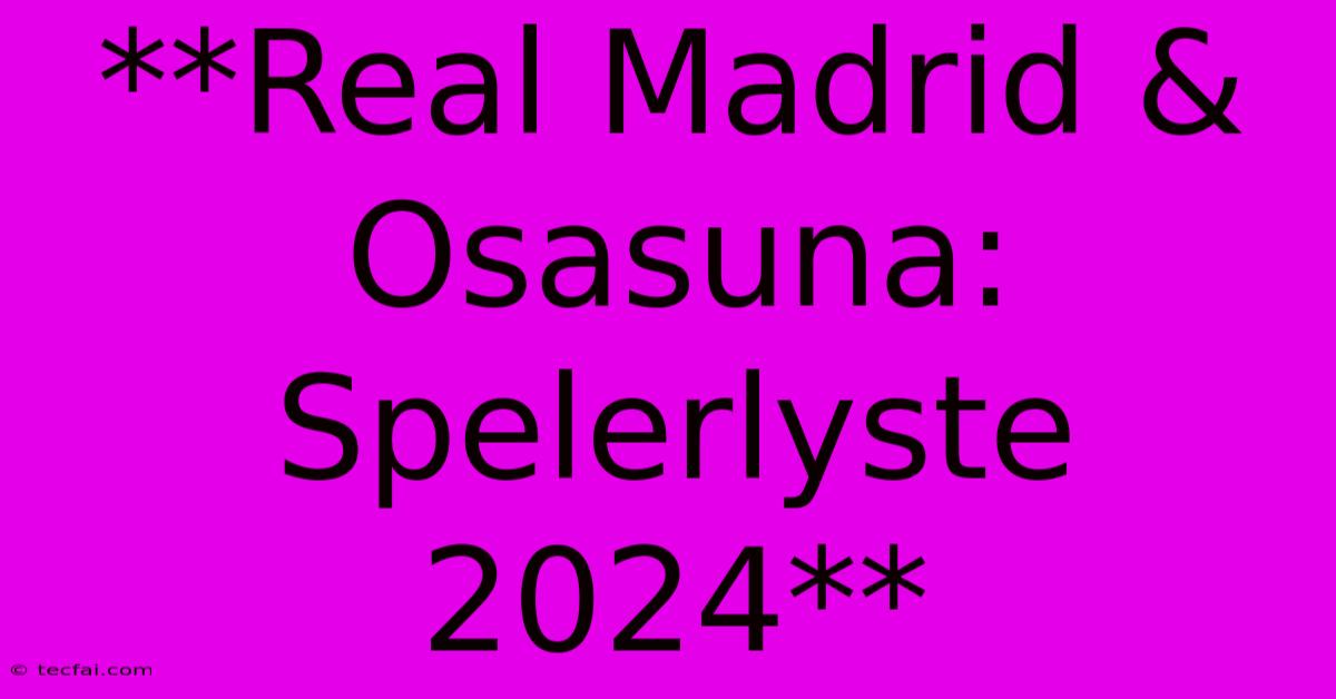 **Real Madrid & Osasuna: Spelerlyste 2024**