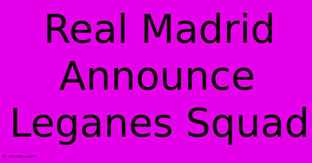 Real Madrid Announce Leganes Squad