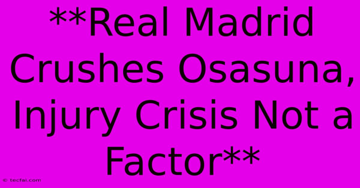 **Real Madrid Crushes Osasuna, Injury Crisis Not A Factor**