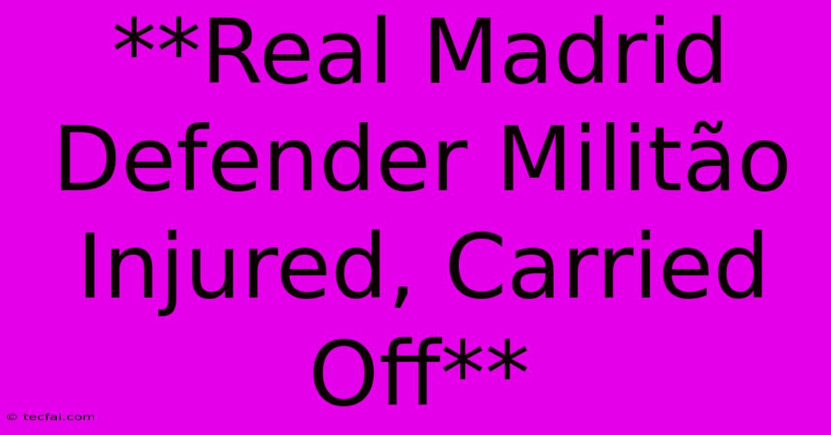 **Real Madrid Defender Militão Injured, Carried Off**