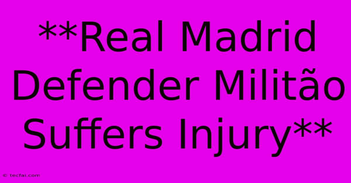 **Real Madrid Defender Militão Suffers Injury**