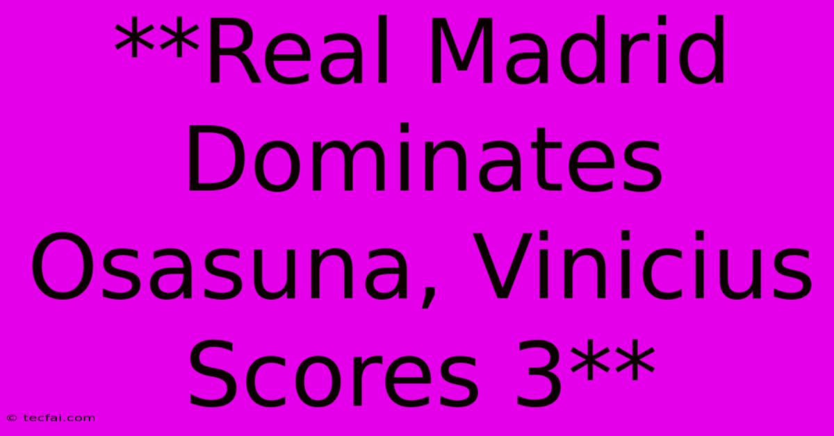 **Real Madrid Dominates Osasuna, Vinicius Scores 3**