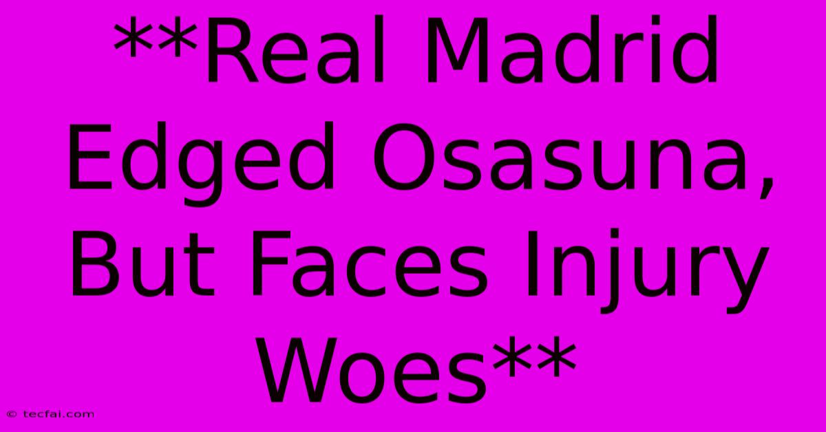 **Real Madrid Edged Osasuna, But Faces Injury Woes** 