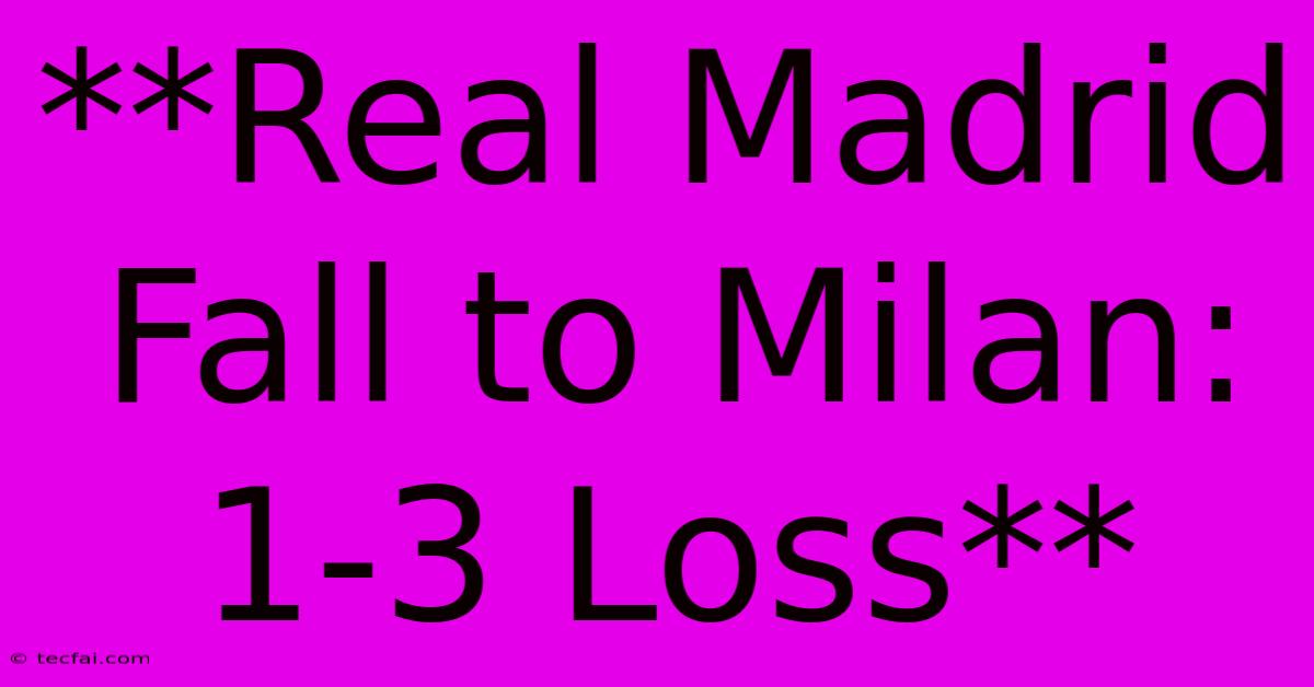 **Real Madrid Fall To Milan: 1-3 Loss** 