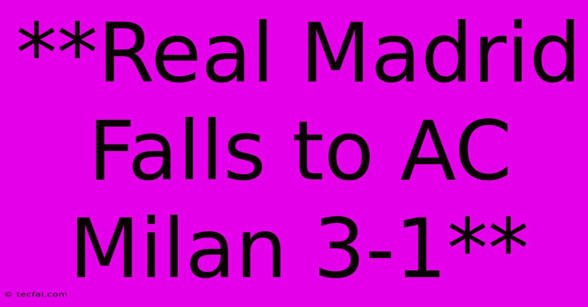 **Real Madrid Falls To AC Milan 3-1**