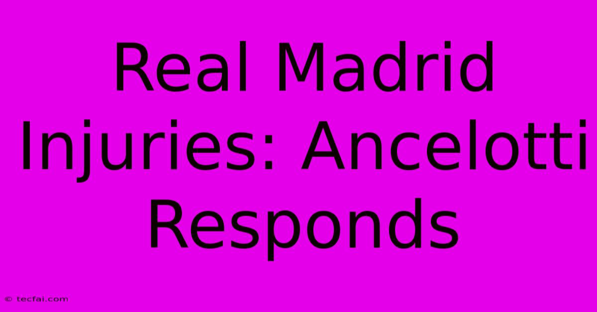 Real Madrid Injuries: Ancelotti Responds