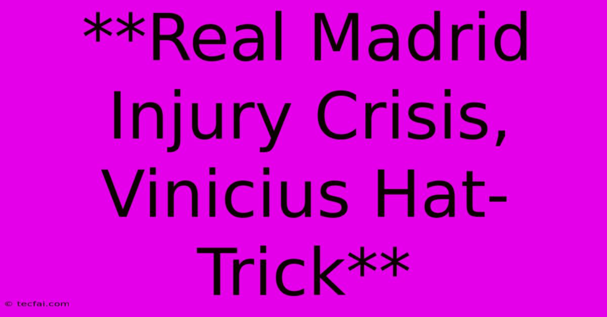 **Real Madrid Injury Crisis, Vinicius Hat-Trick**