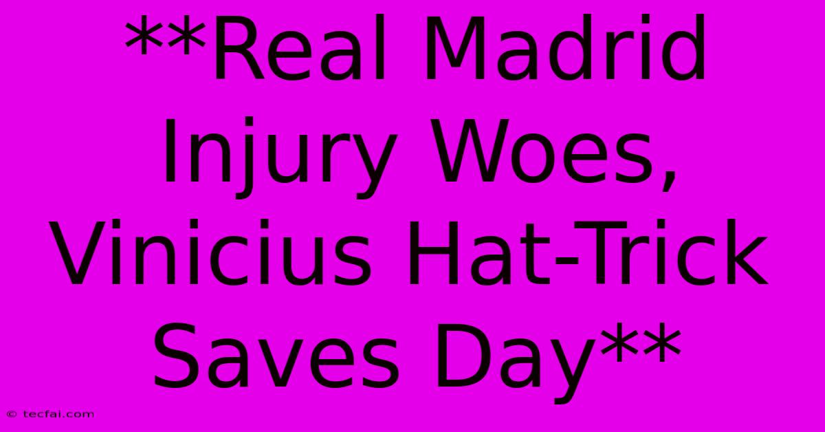 **Real Madrid Injury Woes, Vinicius Hat-Trick Saves Day** 