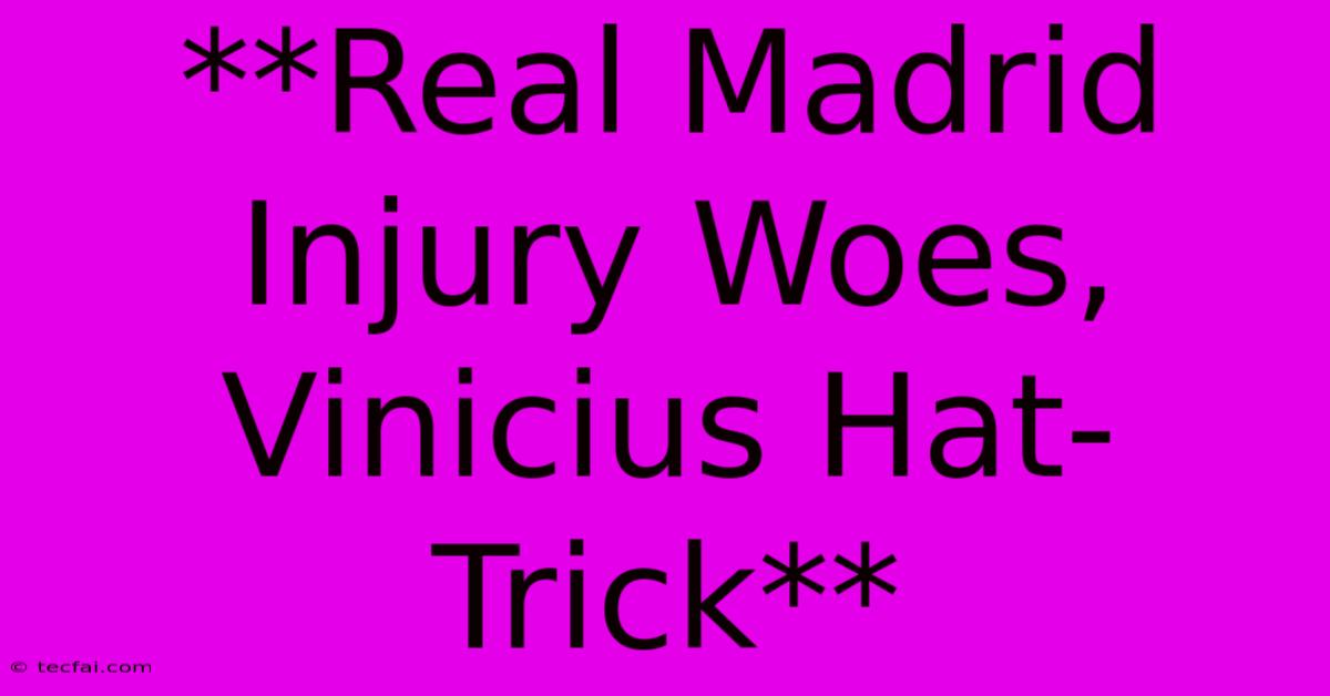 **Real Madrid Injury Woes, Vinicius Hat-Trick** 