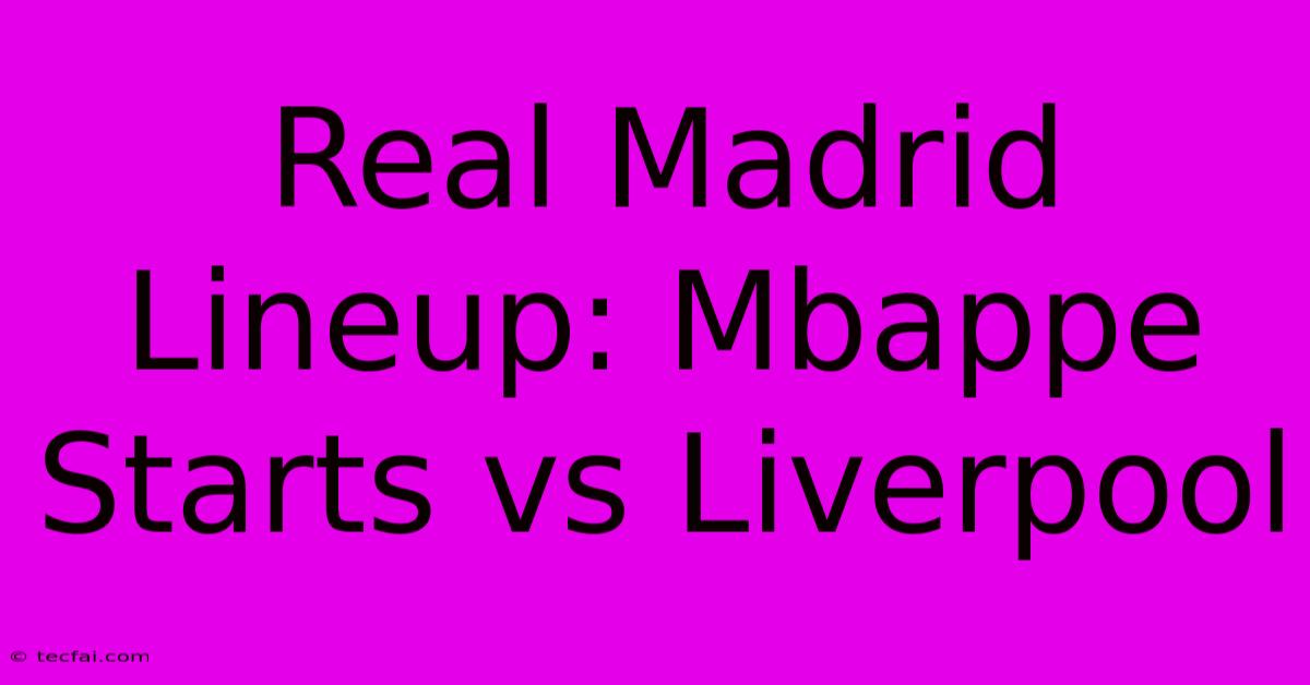 Real Madrid Lineup: Mbappe Starts Vs Liverpool