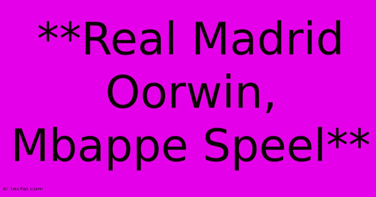 **Real Madrid Oorwin, Mbappe Speel**